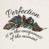 Perfection is in the uniqueness of the moment - greetings card